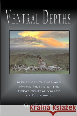Ventral Depths: Alchemical Themes and Mythic Motifs in the Great Central Valley of California Craig Chalquist 9780982627938