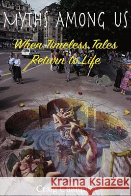 Myths Among Us: When Timeless Tales Return to Life Craig Chalquist 9780982627969