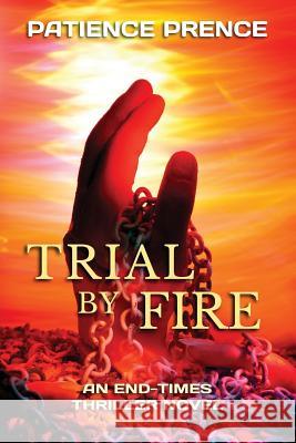 Trial By Fire: An End-Times Thriller Novel Prence, Patience 9780982633625 Spring Harvest