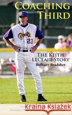 Coaching Third: The Keith LeClair Story Bradsher, Bethany 9780982635308 Whitecaps Media