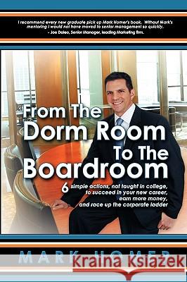 From the Dorm Room to the Boardroom Mark Homer 9780982640302 Rapid Karma Publishing