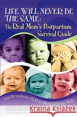 Life Will Never Be the Same: The Real Mom's Postpartum Survival Guide Dunnewold, Ann L. 9780982641002 Real Moms Ink LLC