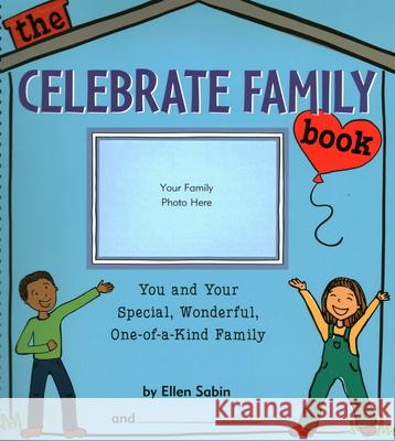 The Celebrate Family Book: You and Your Special, Wonderful, One-Of-A-Kind Family Ellen Sabin 9780982641620 