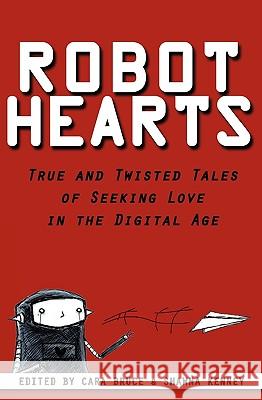 Robot Hearts: True and Twisted Tales of Seeking Love in the Digital Age Cara Bruce Shawna Kenney Tony Acosta 9780982644508 Pinchback Press