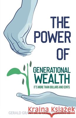 The Power of Generational Wealth: It's More Than Dollars and Cents Gerald C., Jr. Grant Gerald C., III Grant 9780982645321