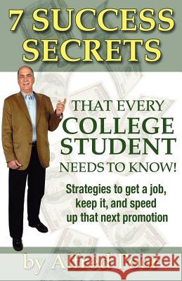 7 Success Secrets That Every College Student Needs to Know! Alfred Poor 9780982652671 Desktop Wings, Inc.