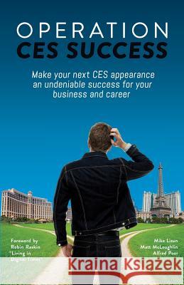 Operation Ces Success: Make Your Next Ces Appearance an Undeniable Success for Your Business and Career Mike Lizun Matt McLoughlin Alfred Poor 9780982652695 Desktop Wings, Inc.