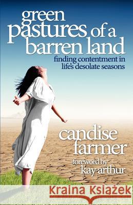 Green Pastures of a Barren Land: Finding Contentment in Life's Desolate Seasons Candise Moody Farmer Kay Arthur 9780982656136 Free Church Press