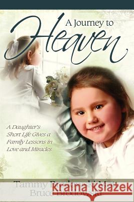 A Journey to Heaven: A Daughter's Short Life Gives a Family Lessons in Love and Miracles Bruce Brodowski, Lisa Hainlain, Lisa Lickel 9780982658130 Carolinas Ecumenical Healing Ministries
