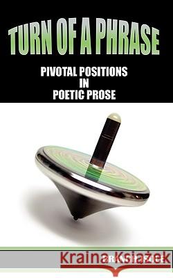 Turn of a Phrase Pivotal Positions in Poetic Prose Branch Isole 9780982658505 Mana'o Publishing