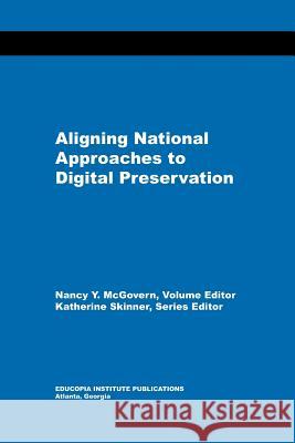 Aligning National Approaches to Digital Preservation Nancy Y McGovern 9780982665312 Educopia Institute