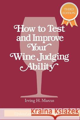 How to Test and Improve Your Wine Judging Ability Irving H. Marcus Heidi Butzine 9780982673386 Guanzi Institute Press