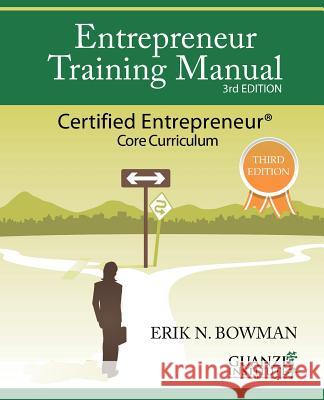 Entrepreneur Training Manual, Third Edition: Certified Entrepreneur Core Curriculum Erik Bowman 9780982673393