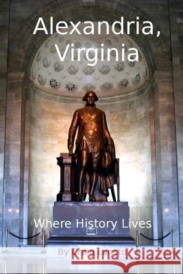 Alexandria, Virginia: Where History Lives Craig C. Lancto 9780982674901 Good Gnus Press