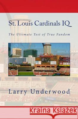 St. Louis Cardinals IQ: The Ultimate Test of True Fandom Joel Katte Larry Underwood 9780982675939 Black Mesa Publishing