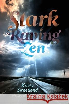 Stark Raving Zen: A Memoir of Coming Alive Kristy Lenore Sweetland 9780982676950 Cauda Pavonis