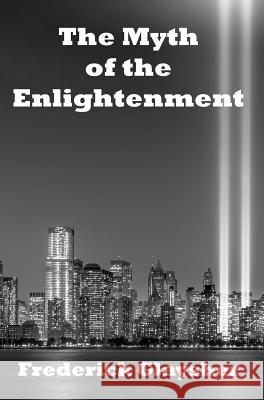 The Myth of the Enlightenment: Essays Frederick Glaysher   9780982677834