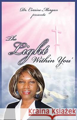 Dr. Corrine Morgan Presents The Light Within You Corrine Morgan, September Summer, Anointed Rose 9780982684160 Anointed Rose Press