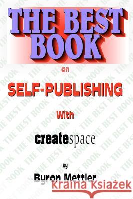 Self-Publishing With CreateSpace: The Best Book on Self-Publishing with CreateSpace Mettler, Byron 9780982685822 Unikgifts Publishing Company