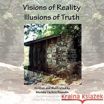 Visions of Reality Illusions of Truth Michele Vachon Beaudin 9780982687710 Immiges & Words Press