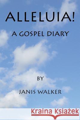 Alleluia! A Gospel Diary Walker, Janis 9780982688304 Pallium Press