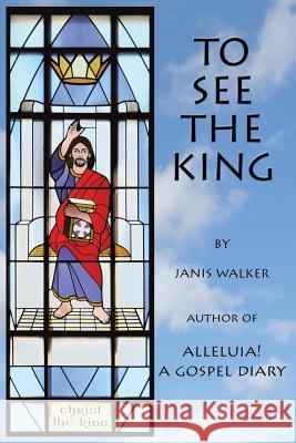 To See the King Janis Walker 9780982688397 Pallium Press