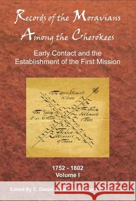 Records of the Moravians Among the Cherokees: Volume One: Early Contact and the Establishment of the First Mission, 1752-1802 C. Danie Richard W. Starbuck 9780982690703 Cherokee National Press
