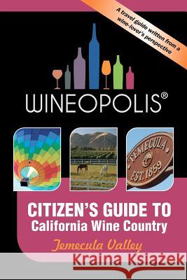 Citizen's Guide to California Wine Country: Temecula Valley (Wineopolis) Heidi Butzine 9780982692226 Wineopolis Press