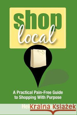 Shop Local: A Practical Pain-Free Guide to Shopping With Purpose Butzine, Heidi 9780982692233 Simplex Publishing