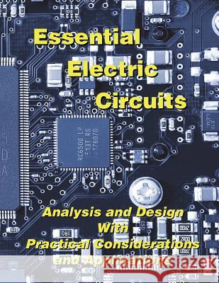 Essential Electric Circuits: Analysis and Design with Practical Considerations and Applications Duane Hanselman 9780982692653 E-Man Press LLC