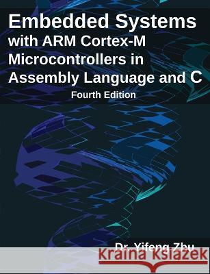 Embedded Systems with ARM Cortex-M Microcontrollers in Assembly Language and C: Fourth Edition Yifeng Zhu 9780982692677 E-Man Press LLC