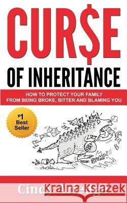 Curse of Inheritance: How to Protect Your Family from Being Broke, Bitter and Blaming You Cindy Arledge 9780982695333 Legacy Inheritance Partners, Ltd.