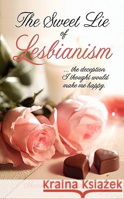 The Sweet Lie of Lesbianism Sharon A. Lawson Nancy E. Williams 9780982695777 Laurus Books