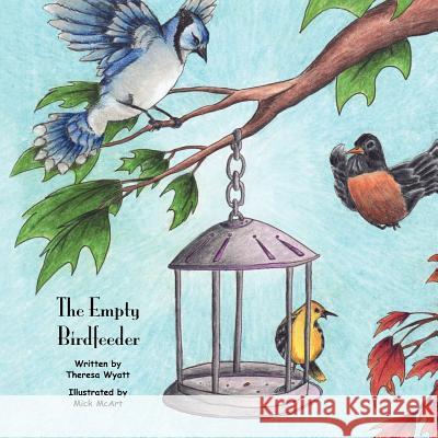 The Empty Birdfeeder Theresa Wyatt Mick McArt 9780982700068 Mick Art Productions