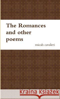 The romances and other poems Micah Cavaleri 9780982701416 Dead Man Publishing, LLC