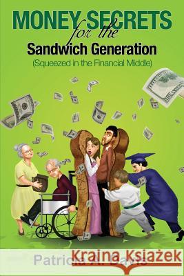 Money Secrets for the Sandwich Generation - Squeezed in the Financial Middle Patricia Davis 9780982703724 Davis Financial