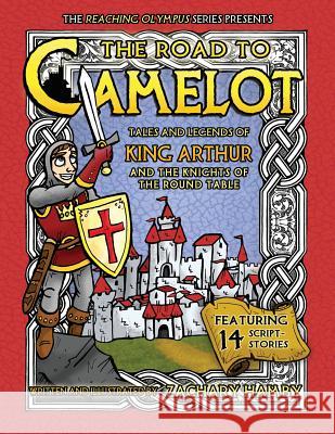 The Road to Camelot: Tales and Legends of King Arthur and the Knights of the Round Table Zachary Hamby, PH.D., Rachel Hamby 9780982704943