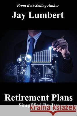 Retirement Plans Simplified By Jay Lumbert, Jay 9780982706862 Shaksper Books