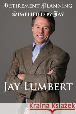 Retirement Planning Simplified By Jay: Color Version Lumbert, Jay 9780982706886 Shaksper Books