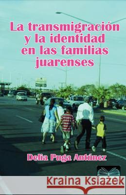 La transmigración y la identidad en las familias juarenses Puga Antunez, Delia 9780982707852 Borderland Studies Publishing House