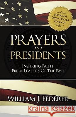 Prayers & Presidents - Inspiring Faith from Leaders of the Past William J. Federer 9780982710111 Amerisearch