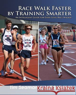 Race Walk Faster by Training Smarter Tim Seaman Jeff Salvage 9780982710722 Walking Promotions