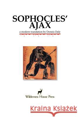 Sophocles' Ajax Dennis Daly 9780982711569 Wilderness House Press