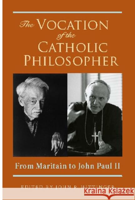 The Vocation of the Catholic Philosopher: From Maritain to John Paul II Hittinger, John P. 9780982711903