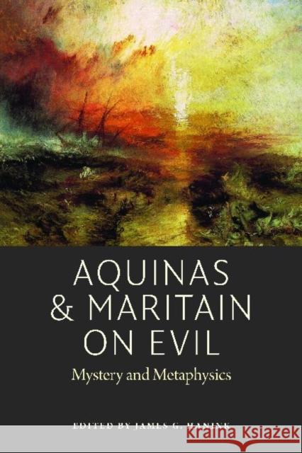 Aquinas and Maritain on Evil: Mystery and Metaphysics Hanink, James G. 9780982711941