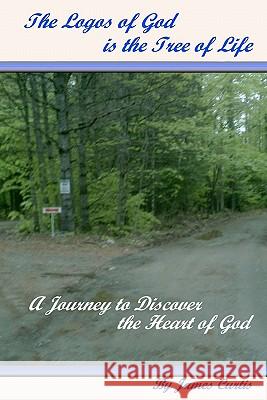 The Logos of God is the Tree of Life: A Journey to Discover the Heart of God Curtis, James 9780982712900