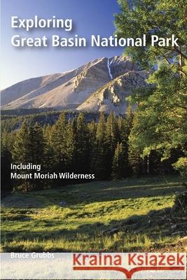Exploring Great Basin National Park: Including Mount Moriah Wilderness Bruce Grubbs 9780982713044 Bright Angel Press