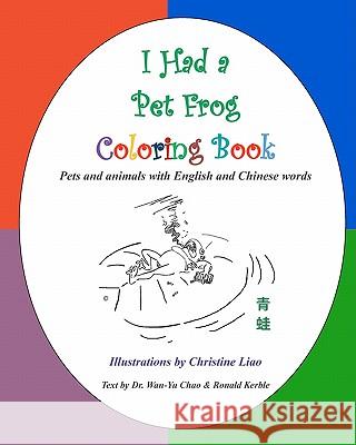 I Had a Pet Frog Coloring Book: Pets and animals with English and Chinese words Chao, Wan-Yu 9780982713310