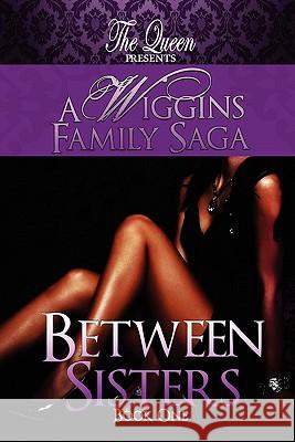 Between Sisters: A Wiggins Family Saga The Queen 9780982722312 Queendom Dreams Publishing