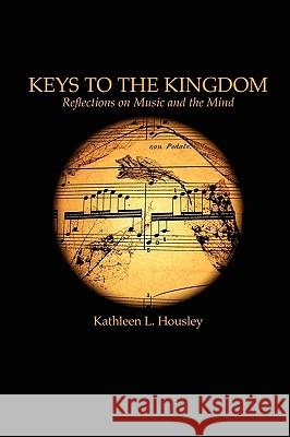 Keys to the Kingdom: Reflections on Music and the Mind Kathleen L Housley 9780982726204 Wising Up Press